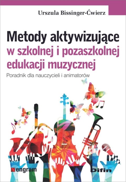 Metody aktywizujące w szkolnej i pozaszkolnej edukacji muzycznej. Poradnik dla nauczycieli i animatorów Metody aktywizujące w szkolnej i pozaszkolnej edukacji muzycznej. Poradnik dla nauczycieli i animatorów