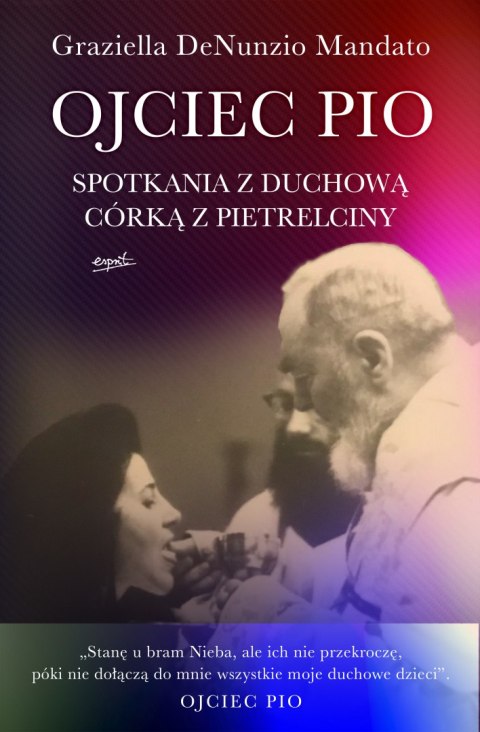 Ojciec Pio. Spotkania z duchową córką z Pietrelciny Ojciec Pio. Spotkania z duchową córką z Pietrelciny
