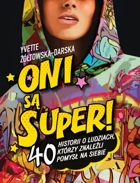 Oni są super! 40 historii o ludziach, którzy znaleźli pomysł na siebie Oni są super! 40 historii o ludziach, którzy znaleźli pomysł na siebie