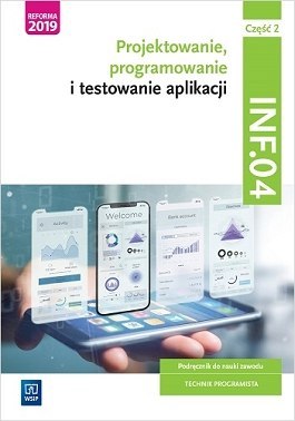 Projektowanie, programowanie i testowanie aplikacji Kwalifikacja INF.04 Podręcznik Część 2 Projektowanie, programowanie i testowanie aplikacji Kwalifikacja INF.04 Podręcznik Część 2