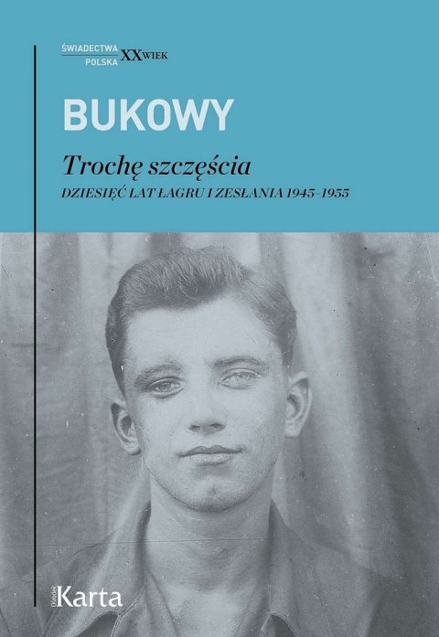 Trochę szczęścia. Dziesięć lat łagru i zesłania 1945-1955 Trochę szczęścia. Dziesięć lat łagru i zesłania 1945-1955