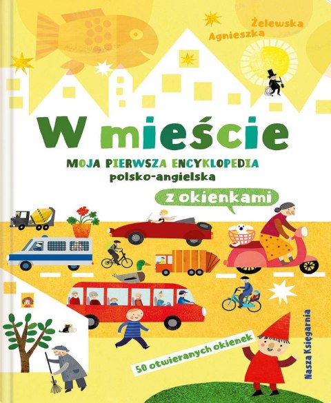W mieście. Moja pierwsza encyklopedia polsko-angielska z okienkami W mieście. Moja pierwsza encyklopedia polsko-angielska z okienkami