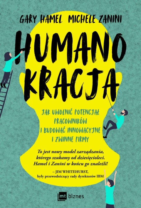 Humanokracja. Jak uwolnić potencjał pracowników i budować innowacyjne i zwinne firmy Humanokracja. Jak uwolnić potencjał pracowników i budować innowacyjne i zwinne firmy