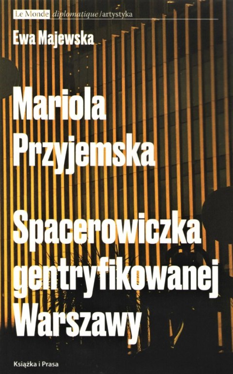 Mariola Przyjemska. Spacerowiczka gentryfikowanej Warszawy Mariola Przyjemska. Spacerowiczka gentryfikowanej Warszawy