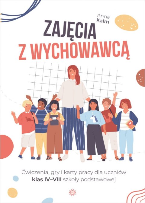 Zajęcia z wychowawcą Ćwiczenia, gry i karty pracy dla uczniów klas IV-VIII szkoły podstawowej Zajęcia z wychowawcą Ćwiczenia, gry i karty pracy dla uczniów klas IV-VIII szkoły podstawowej