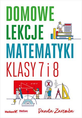 Domowe lekcje matematyki. Klasy 7 i 8 Domowe lekcje matematyki. Klasy 7 i 8