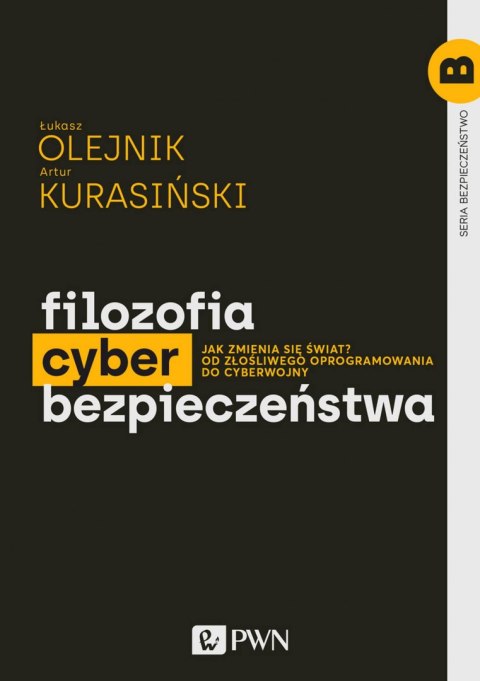 Filozofia cyberbezpieczeństwa. Jak zmienia się świat? Od złośliwego oprogramowania do cyberwojny. Bezpieczeństwo Filozofia cyberbezpieczeństwa. Jak zmienia się świat? Od złośliwego oprogramowania do cyberwojny. Bezpieczeństwo