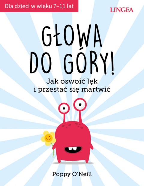 Głowa do góry! Jak oswoić lęk i przestać się martwić Głowa do góry! Jak oswoić lęk i przestać się martwić