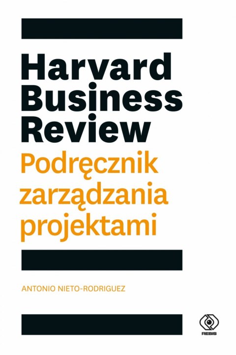 Harvard Business Review. Podręcznik zarządzania projektami Harvard Business Review. Podręcznik zarządzania projektami