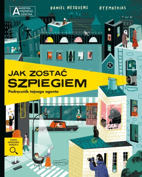 Jak zostać szpiegiem. Podręcznik tajnego agenta. Akademia mądrego dziecka. Chcę wiedzieć więcej Jak zostać szpiegiem. Podręcznik tajnego agenta. Akademia mądrego dziecka. Chcę wiedzieć więcej
