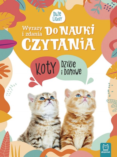 Koty dzikie i domowe. Wyrazy i zdania do nauki czytania. Tajemnice przyrody Koty dzikie i domowe. Wyrazy i zdania do nauki czytania. Tajemnice przyrody