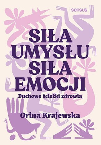Siła umysłu. Siła emocji. Duchowe ścieżki zdrowia Siła umysłu. Siła emocji. Duchowe ścieżki zdrowia