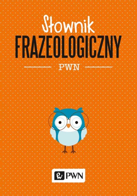 Słownik frazeologiczny pwn Słownik frazeologiczny pwn