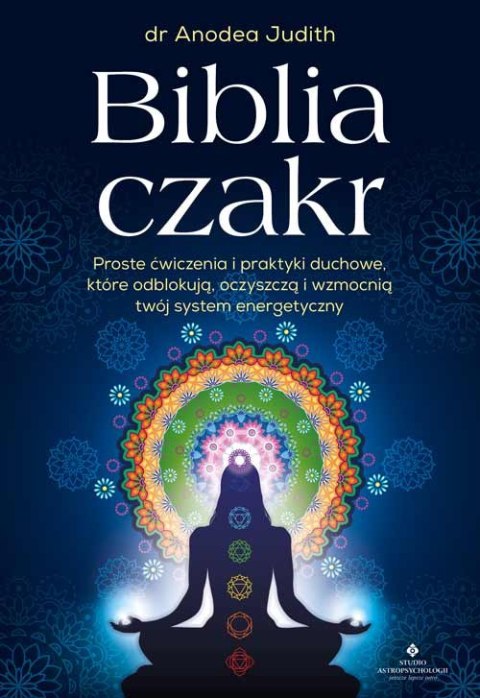 Biblia czakr. Proste ćwiczenia i praktyki duchowe, które odblokują, oczyszczą i wzmocnią twój system energetyczny Biblia czakr. Proste ćwiczenia i praktyki duchowe, które odblokują, oczyszczą i wzmocnią twój system energetyczny