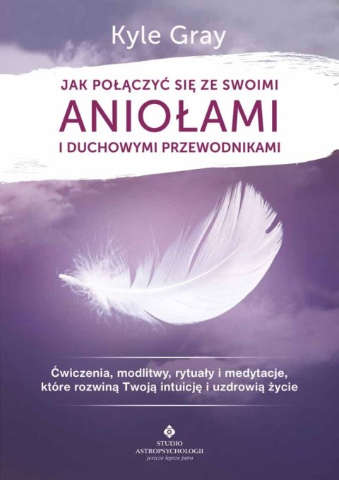 Jak połączyć się ze swoimi aniołami i duchowymi przewodnikami wyd. 2022 Jak połączyć się ze swoimi aniołami i duchowymi przewodnikami wyd. 2022