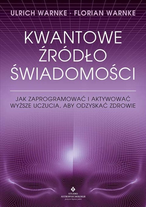 Kwantowe źródło świadomości. Jak zaprogramować i aktywować wyższe uczucia, aby odzyskać zdrowie Kwantowe źródło świadomości. Jak zaprogramować i aktywować wyższe uczucia, aby odzyskać zdrowie