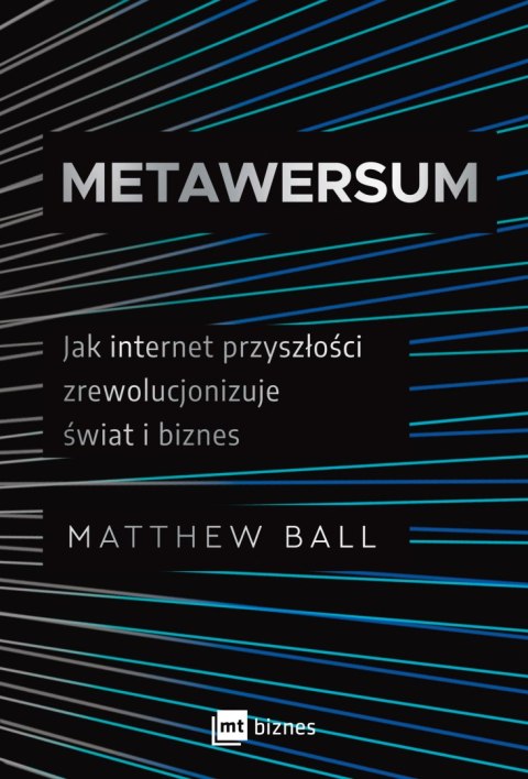 Metawersum. Jak internet przyszłości zrewolucjonizuje świat i biznes Metawersum. Jak internet przyszłości zrewolucjonizuje świat i biznes