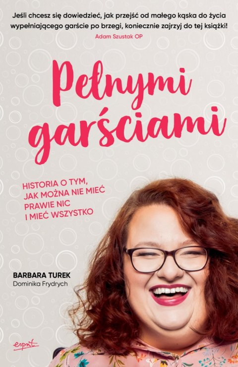 Pełnymi garściami historia o tym jak można nie mieć prawie nic i mieć wszystko Pełnymi garściami historia o tym jak można nie mieć prawie nic i mieć wszystko