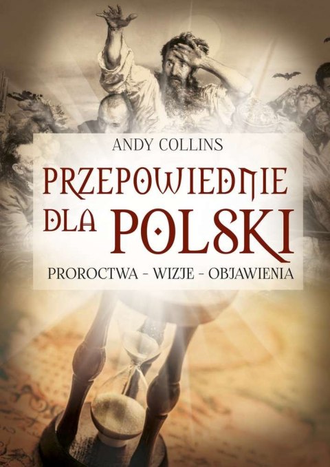 Przepowiednie dla Polski. Proroctwa, wizje, objawienia Przepowiednie dla Polski. Proroctwa, wizje, objawienia