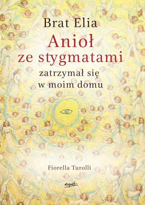 Brat Elia. Anioł ze stygmatami zatrzymał się w moim domu Brat Elia. Anioł ze stygmatami zatrzymał się w moim domu