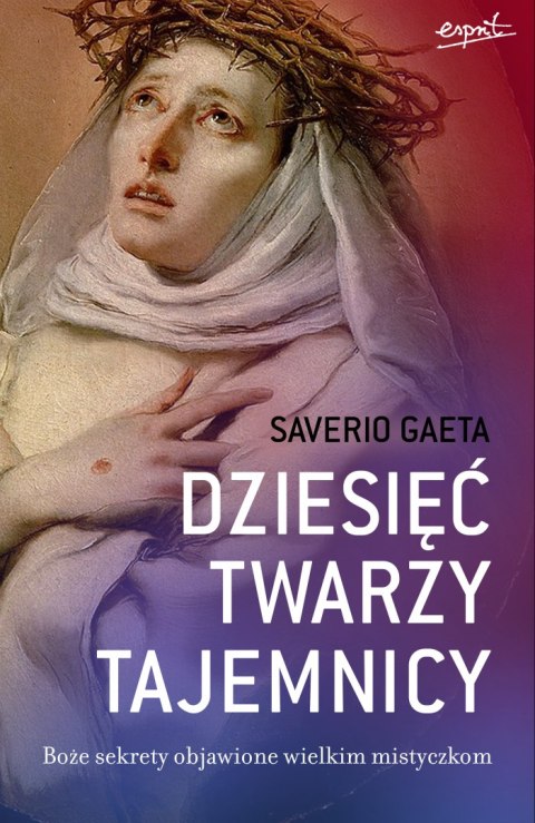 Dziesięć twarzy tajemnicy. Boże sekrety objawione wielkim mistyczkom Dziesięć twarzy tajemnicy. Boże sekrety objawione wielkim mistyczkom