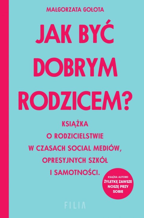 Jak być dobrym rodzicem? Książka o rodzicielstwie w czasach social mediów, opresyjnych szkół i samotności Jak być dobrym rodzicem? Książka o rodzicielstwie w czasach social mediów, opresyjnych szkół i samotności