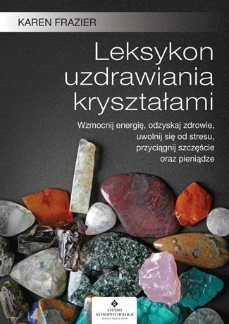 Leksykon uzdrawiania kryształami wzmocnij energię odzyskaj zdrowie uwolnij się od stresu przyciągnij szczęście oraz pieniądze Leksykon uzdrawiania kryształami wzmocnij energię odzyskaj zdrowie uwolnij się od stresu przyciągnij szczęście oraz pieniądze