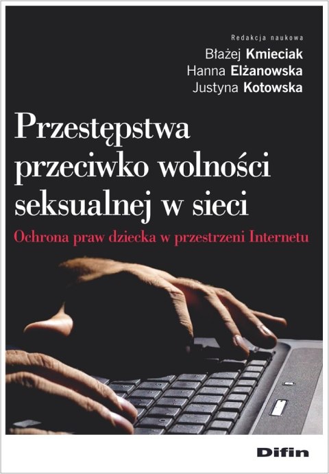 Przestępstwa przeciwko wolności seksualnej w sieci. Ochrona praw dziecka w przestrzeni Internetu Przestępstwa przeciwko wolności seksualnej w sieci. Ochrona praw dziecka w przestrzeni Internetu