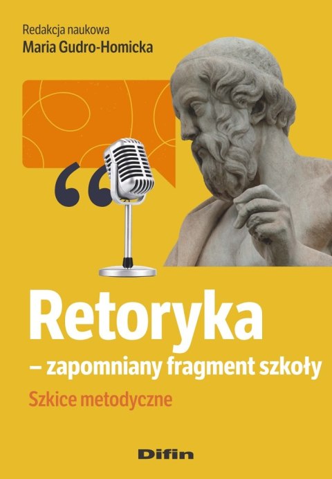 Retoryka - zapomniany fragment szkoły. Szkice metodyczne Retoryka - zapomniany fragment szkoły. Szkice metodyczne