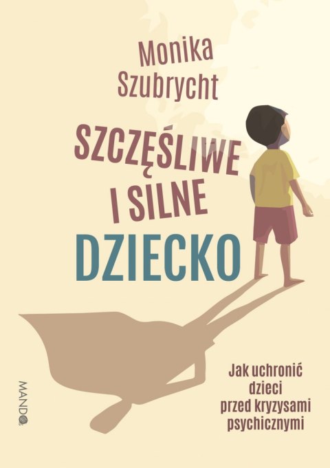 Szczęśliwe i silne dziecko Jak uchronić dzieci przed kryzysami psychicznymi. Jak uchronić dzieci przed kryzysami psychicznymi Szczęśliwe i silne dziecko Jak uchronić dzieci przed kryzysami psychicznymi. Jak uchronić dzieci przed kryzysami psychicznymi