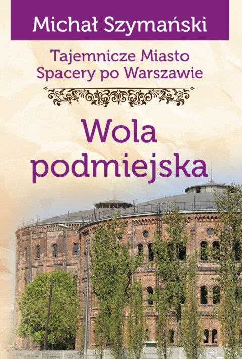 Wola podmiejska. Tajemnicze miasto. Spacery po Warszawie Wola podmiejska. Tajemnicze miasto. Spacery po Warszawie