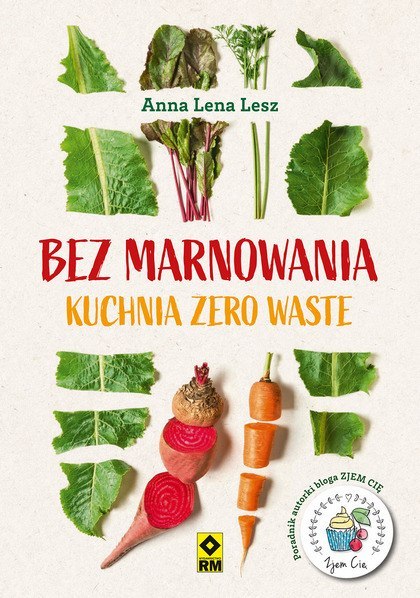 Bez marnowania. Kuchnia zero waste Bez marnowania. Kuchnia zero waste
