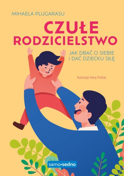 Czułe rodzicielstwo. Jak dbać o siebie i dać dziecku siłę Czułe rodzicielstwo. Jak dbać o siebie i dać dziecku siłę