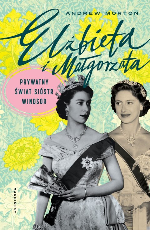 Elżbieta i Małgorzata. Prywatny świat sióstr Windsor Elżbieta i Małgorzata. Prywatny świat sióstr Windsor
