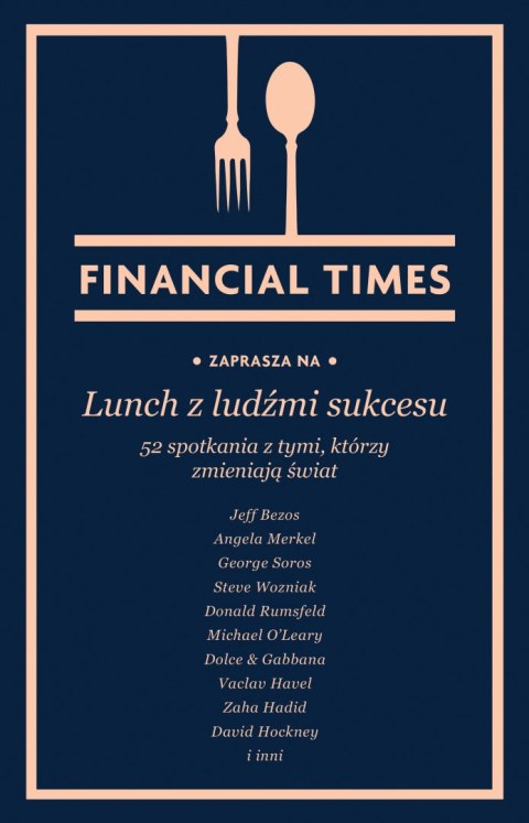 Lunch z ludźmi sukcesu. 52 spotkania z tymi, którzy zmieniają świat Lunch z ludźmi sukcesu. 52 spotkania z tymi, którzy zmieniają świat