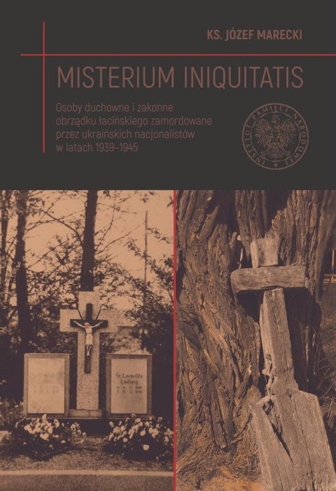 Misterium iniquitatis. Osoby duchowne i zakonne obrządku łacińskiego zamordowane przez ukraińskich nacjonalistów w latach 1939-1 Misterium iniquitatis. Osoby duchowne i zakonne obrządku łacińskiego zamordowane przez ukraińskich nacjonalistów w latach 1939-1