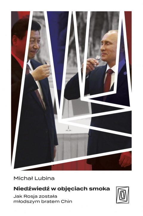 Niedźwiedź w objęciach smoka. Jak Rosja została młodszym bratem Chin Niedźwiedź w objęciach smoka. Jak Rosja została młodszym bratem Chin