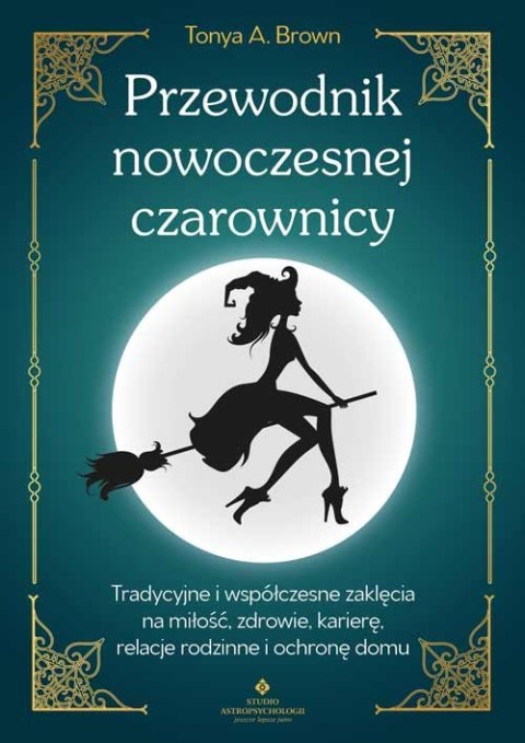 Przewodnik nowoczesnej czarownicy. Tradycyjne i współczesne zaklęcia na miłość, zdrowie, karierę, relacje rodzinne i ochronę dom Przewodnik nowoczesnej czarownicy. Tradycyjne i współczesne zaklęcia na miłość, zdrowie, karierę, relacje rodzinne i ochronę dom