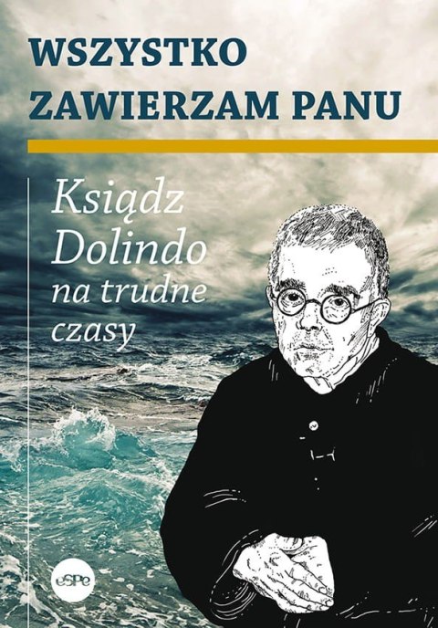 Wszystko zawierzam Panu. Ksiądz Dolindo na trudne czasy Wszystko zawierzam Panu. Ksiądz Dolindo na trudne czasy