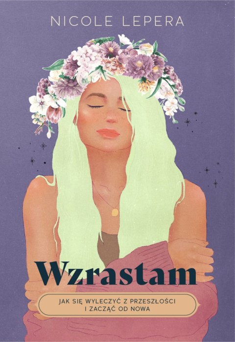 Wzrastam. Jak się wyleczyć z przeszłości i zacząć od nowa Wzrastam. Jak się wyleczyć z przeszłości i zacząć od nowa