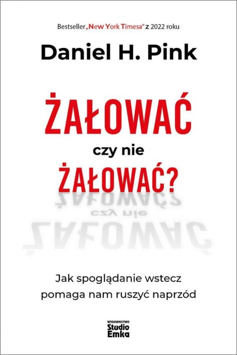 Żałować czy nie żałować? Jak spoglądanie wstecz pomaga nam ruszyć naprzód Żałować czy nie żałować? Jak spoglądanie wstecz pomaga nam ruszyć naprzód