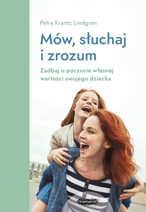 Mów, słuchaj, zrozum. Zadbaj o poczucie własnej wartości swojego dziecka Mów, słuchaj, zrozum. Zadbaj o poczucie własnej wartości swojego dziecka