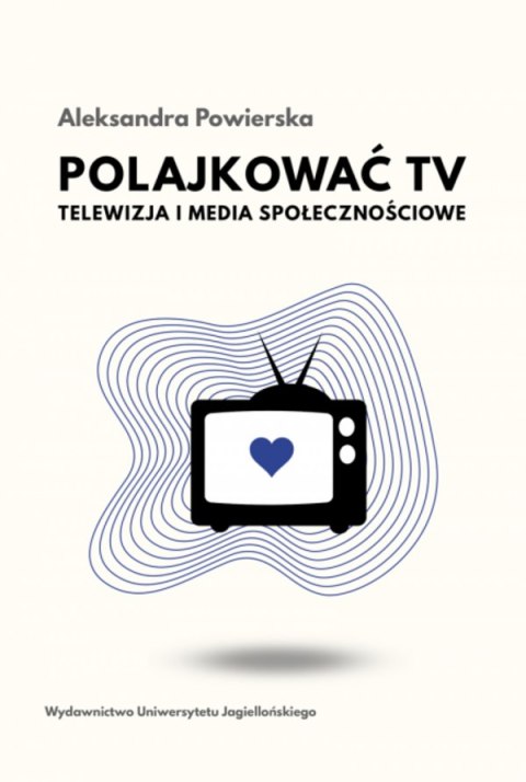 Polajkować TV. Telewizja i media społecznościowe Polajkować TV. Telewizja i media społecznościowe