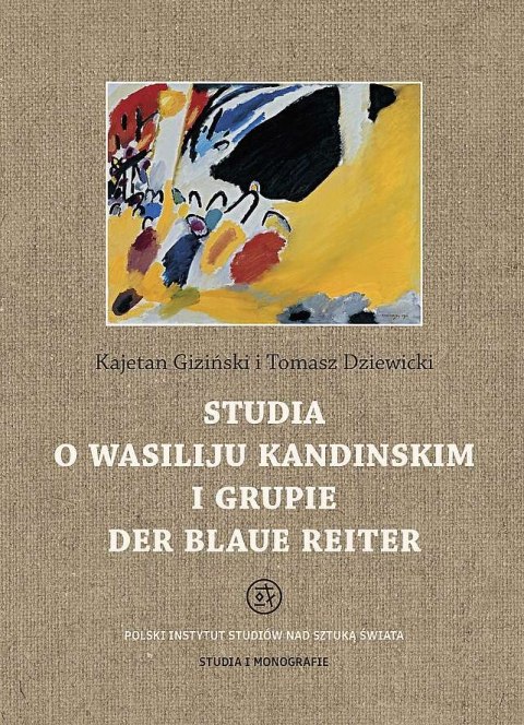 Studia o Wasiliju Kandinskim i grupie Der Blaue Reiter. Studia i monografie Studia o Wasiliju Kandinskim i grupie Der Blaue Reiter. Studia i monografie