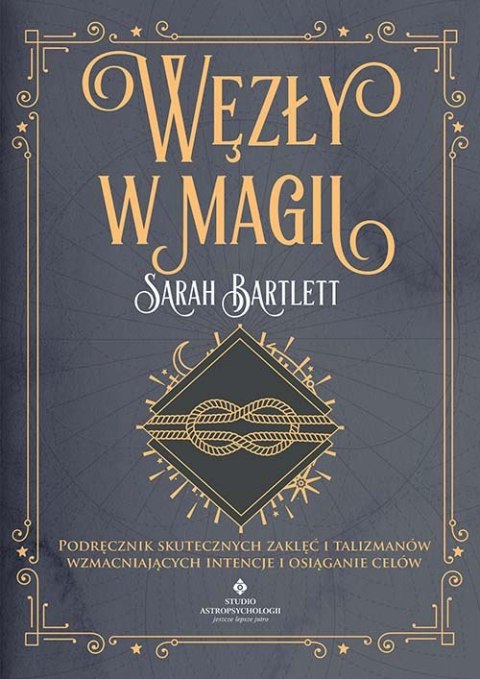 Węzły w magii. Podręcznik skutecznych zaklęć i talizmanów wzmacniających intencje i osiąganie celów Węzły w magii. Podręcznik skutecznych zaklęć i talizmanów wzmacniających intencje i osiąganie celów