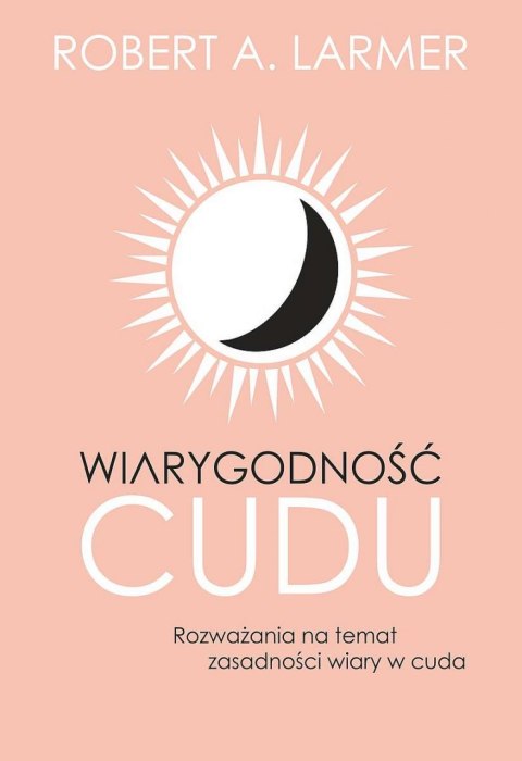 Wiarygodność cudu. Rozważania na temat zasadności wiary w cuda Wiarygodność cudu. Rozważania na temat zasadności wiary w cuda