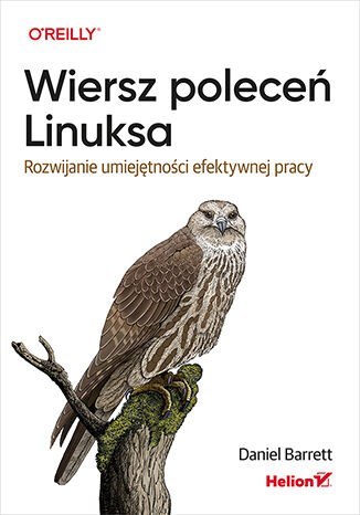 Wiersz poleceń Linuksa. Rozwijanie umiejętności efektywnej pracy Wiersz poleceń Linuksa. Rozwijanie umiejętności efektywnej pracy