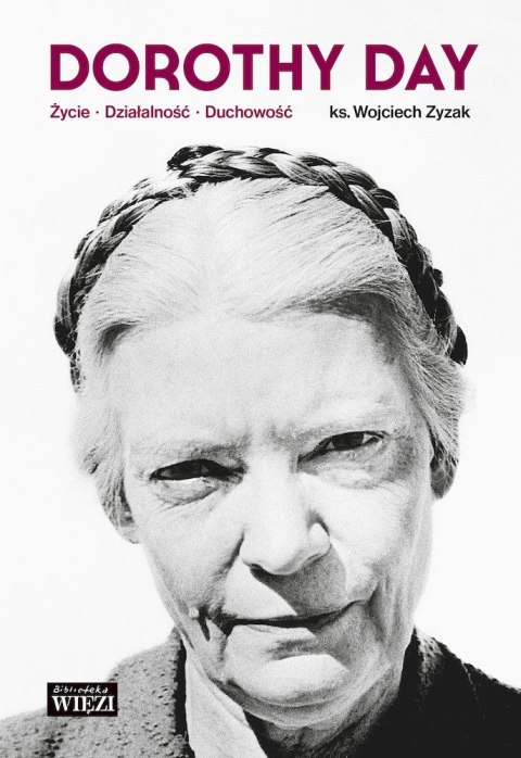 Dorothy Day. Życie, działalność, duchowość Dorothy Day. Życie, działalność, duchowość