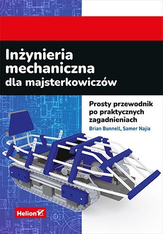 Inżynieria mechaniczna dla majsterkowiczów. Prosty przewodnik po praktycznych zagadnieniach Inżynieria mechaniczna dla majsterkowiczów. Prosty przewodnik po praktycznych zagadnieniach