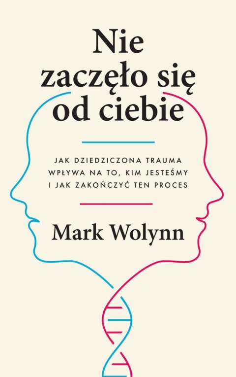 Nie zaczęło się od ciebie. Jak dziedziczona trauma wpływa na to, kim jesteśmy i jak zakończyć ten proces Nie zaczęło się od ciebie. Jak dziedziczona trauma wpływa na to, kim jesteśmy i jak zakończyć ten proces